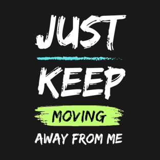 just keep moving away from me T-Shirt