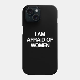 I Am Afraid of Women Phone Case