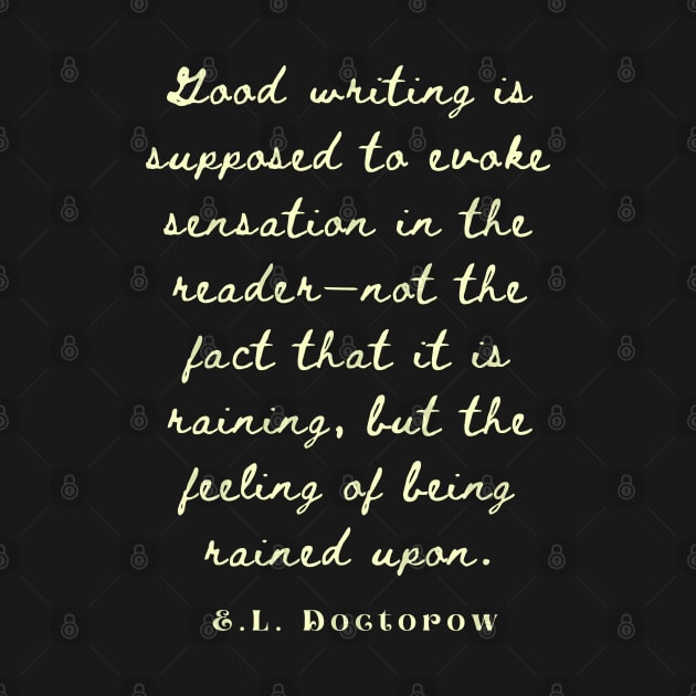 E. L. Doctorow on good writing: Good writing is supposed to evoke sensation in the reader.... by artbleed