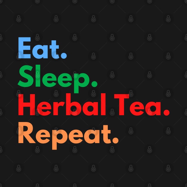 Eat. Sleep. Herbal Tea. Repeat. by Eat Sleep Repeat