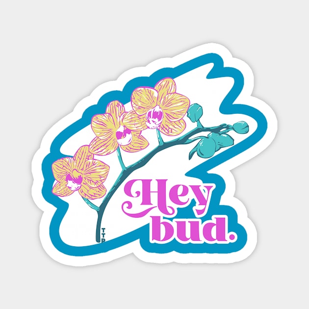 Hey bud. Magnet by Tanner The Planter