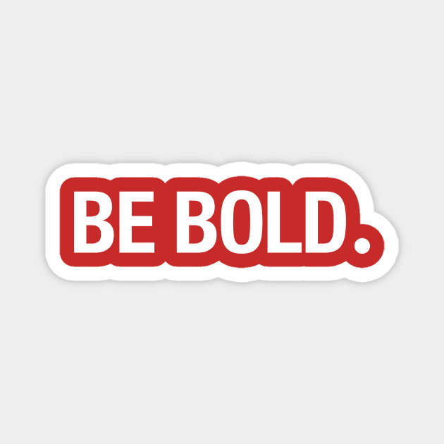 BE BOLD. Magnet by TheAllGoodCompany