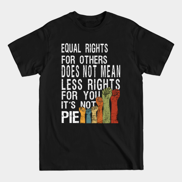 Disover Equal Rights For Others Does Not Mean Less Rights For You Its Not Pie - Equal Rights For Others Does Not Mean - T-Shirt