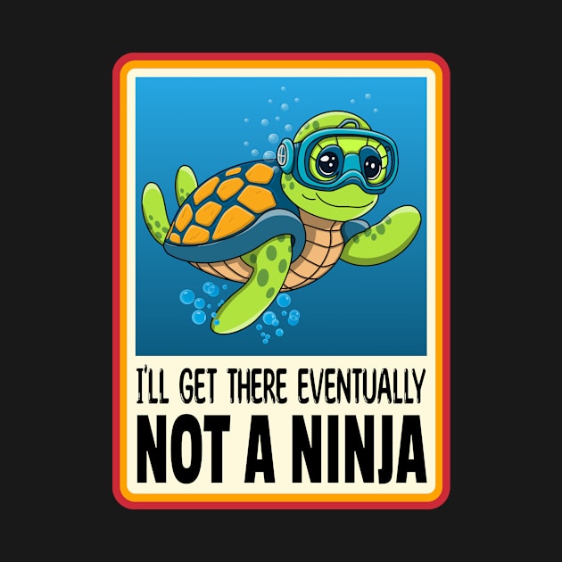 Turtle I'll Get There Eventually Not a Ninja by RoeArtwork