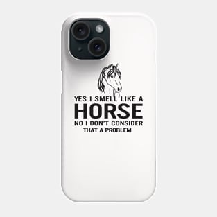 Yes i smell like a horse no i don't consider that a problem Phone Case