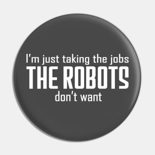 I'm just taking the jobs the robots don't want Pin