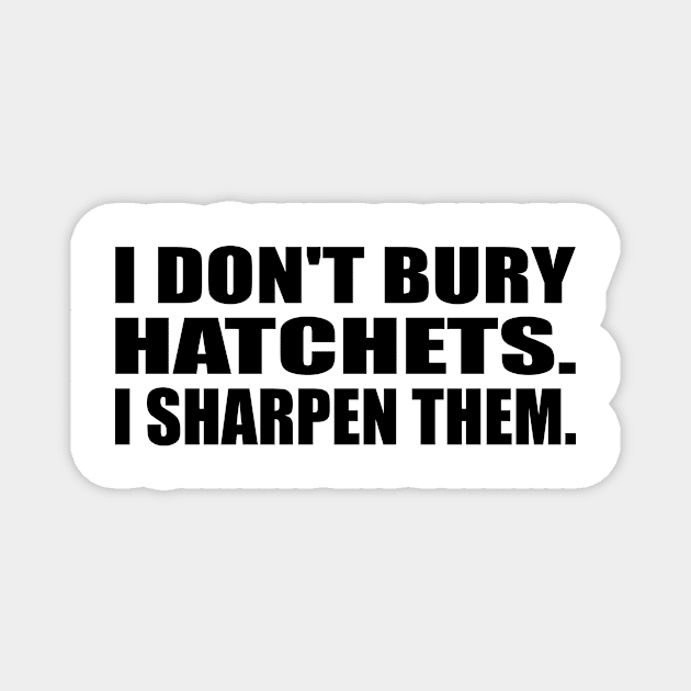 I don't bury hatchets I sharpen them Magnet by DinaShalash