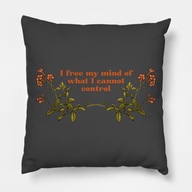 I free my mind of what I cannot control Pillow by FabulouslyFeminist