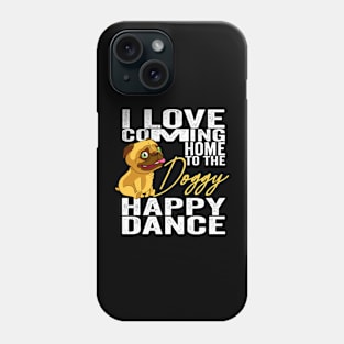 I Love Coming Home To The Doggy Happy Dance Phone Case