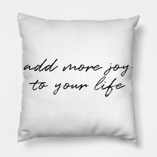 Add more joy to your life Pillow