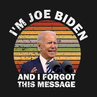 Funny reto I'm Joe Biden And I Forgot This Message T-Shirt