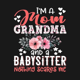 I'm Mom Grandma Babysitter Nothing Scares Me Floral Babysitting Mother Gift T-Shirt