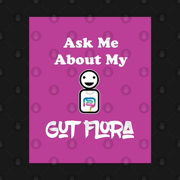 Ask Me About My Gut Flora by SubtleSplit