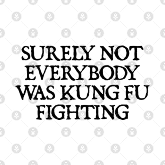 Surely Not Everybody Was Kung Fu Fighting by  hal mafhoum?