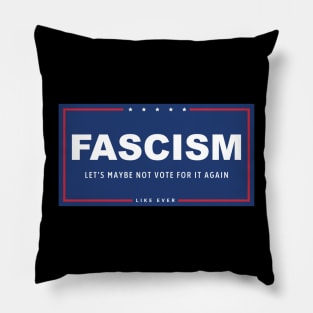 Fascism - Let's Maybe Not Vote For It Again Pillow