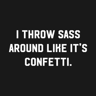 I throw sass around like it's confetti T-Shirt