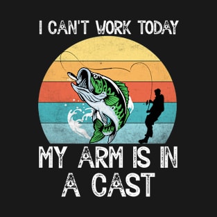 I Can't Work Today My Arm Is In A Cast Retro Funny Fishing T-Shirt