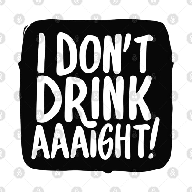 I Don't Drink Aaight! by SOS@ddicted