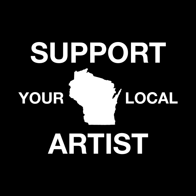 Support Your Local Artist - Wisconsin by DeterlingDesigns