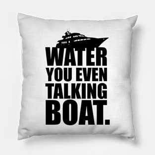 Water You Even Talking Boat Pillow