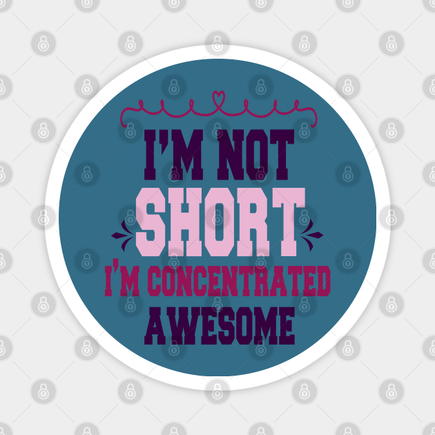 im not short im concentrated awesome , funny quotes - Im Not Short Im Concentrated Awesome - Magnet | TeePublic im not short im concentrated awesome , funny quotes - Im Not Short Im Concentrated Awesome - Magnet | TeePublic