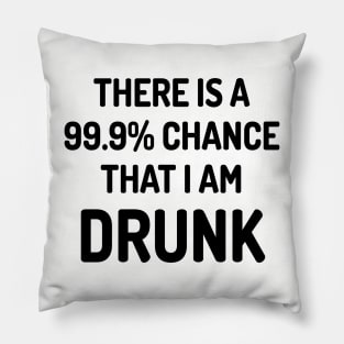 99.9% Chance I Am Drunk Pillow