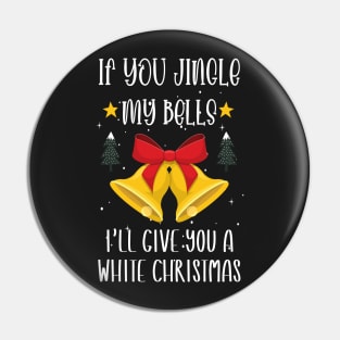 If You Jingle My Bells I'll Give You a White Christmas / Funny Ugly Sarcastic Holiday / Great Jingle Bells Christmas Couple Gift Pin