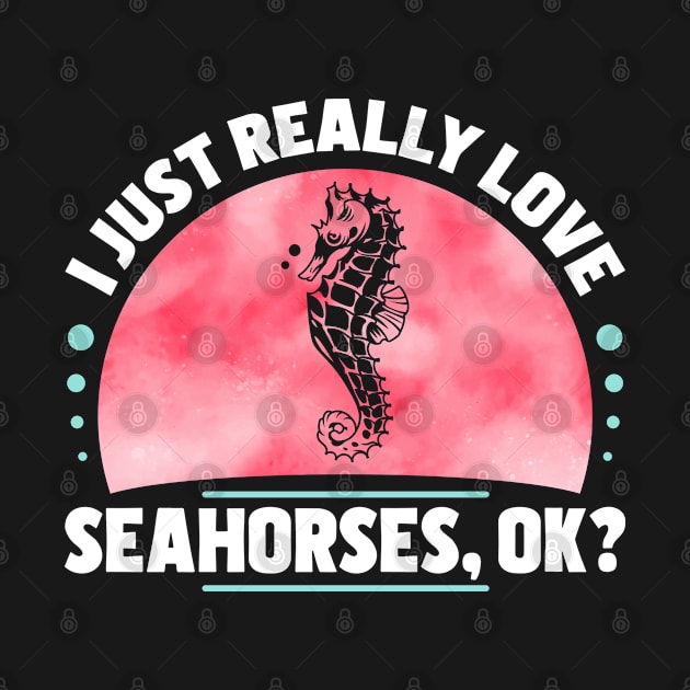 I Just Really Love Seahorses by White Martian