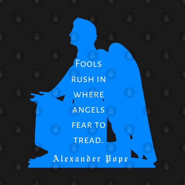 Alexander Pope  quote: Fools rush in where angels fear to tread by artbleed