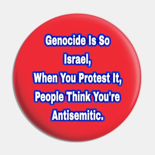 Genocide Is So Israel When You Protest It People Think You're Antisemitic - Front Pin