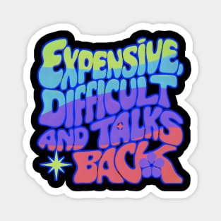 Expensive difficult and talks back - Groovy Magnet