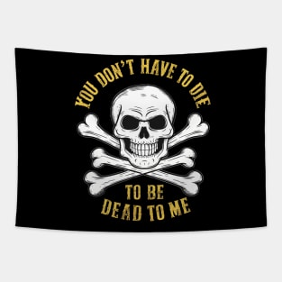 You don't have to die to be dead to me Tapestry