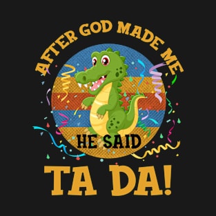 After God Made Me He Said Tada Crocodile T-Shirt
