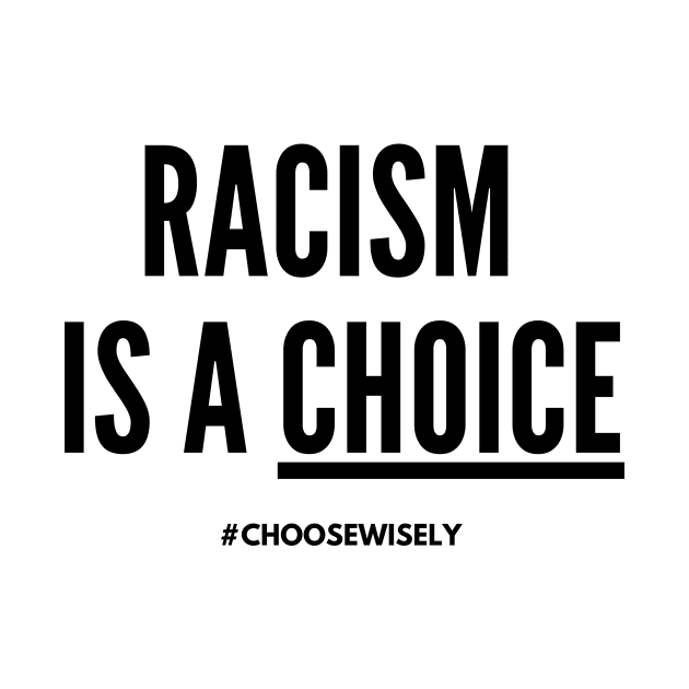 Racism Is A Choice! (#BlackLivesMatter) by MerchSaveTheWorld