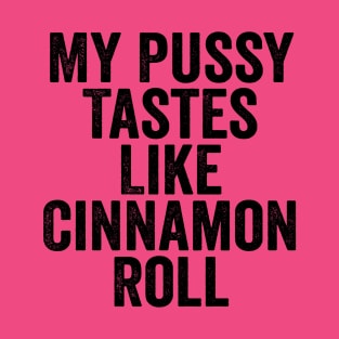 My Pussy Tastes Like Cinnamon Roll Black T-Shirt