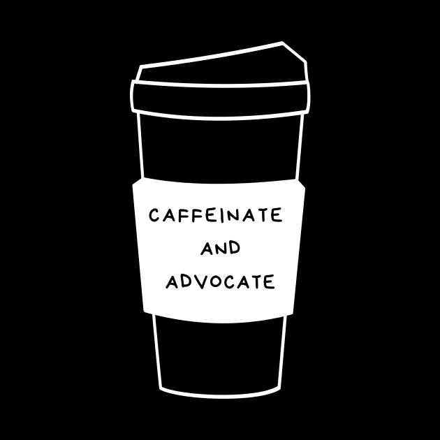 Caffeinate And Advocate by Intellectual Asshole