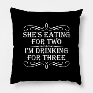 She's eating for two I'm drinking for three Pillow