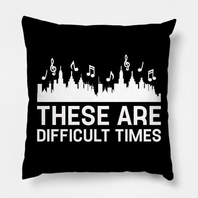 Funny Music These Are Difficult Times Pillow by TeeTypo