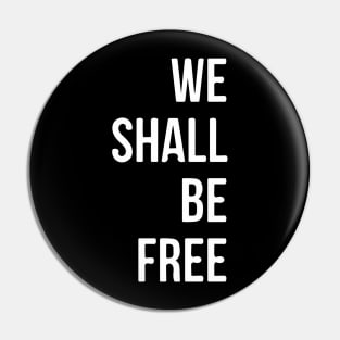 We Shall Be Free Pin