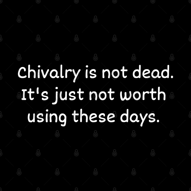 Chivarly is not dead it's just not worth using these days by Sarcastic101