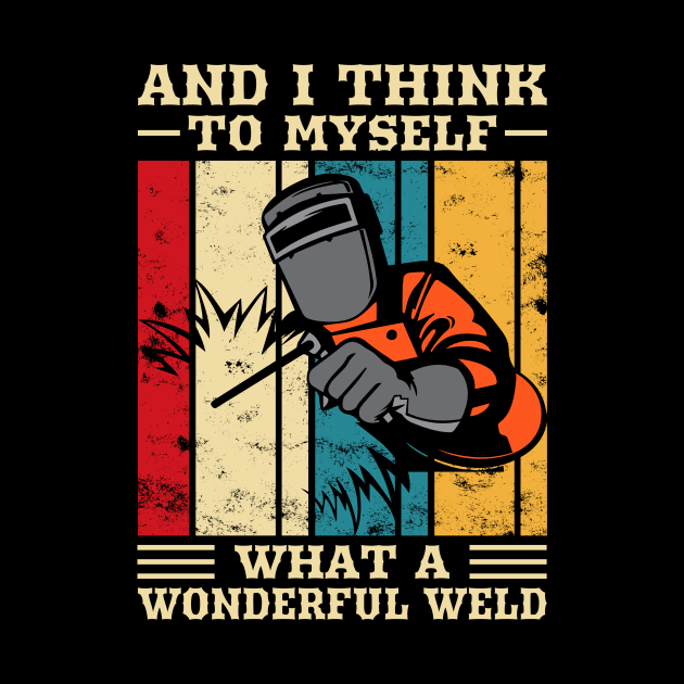 And I Think To Myself What A Wondeful Weld T Shirt For Women Men by Xamgi