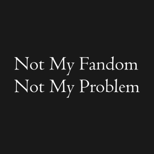 Not My Fandom Not My Problem T-Shirt