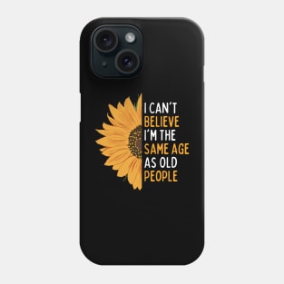 I Can't Believe I'm The Same Age As Old People Funny Saying For Women & Men Phone Case