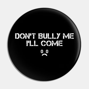 Don't Bully Me i'll Come Funny Sarcasm Bold Pin