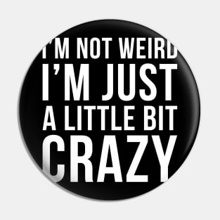 Im Not Weird Im Just A Little Bit Crazy Pin