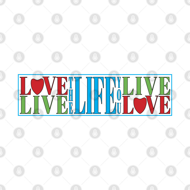 Love the Life you Live, Live the Life you Love by Harlake