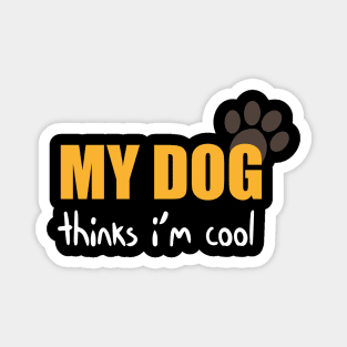 My Dog Thinks I'm Cool Funny Quote With Paws Graphic illustration Magnet