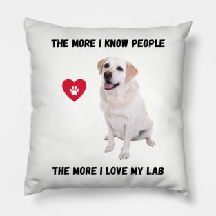 The More I Know People, The More I Love My Lab Pillow