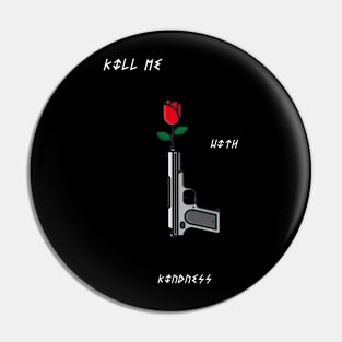 Kill Me With Kindness Pin