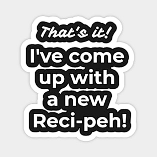 That's it! I've come up with a new reci-peh Magnet